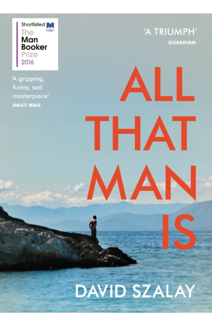 All That Man Is : Shortlisted for the Man Booker Prize 2016, Paperback / softback Book