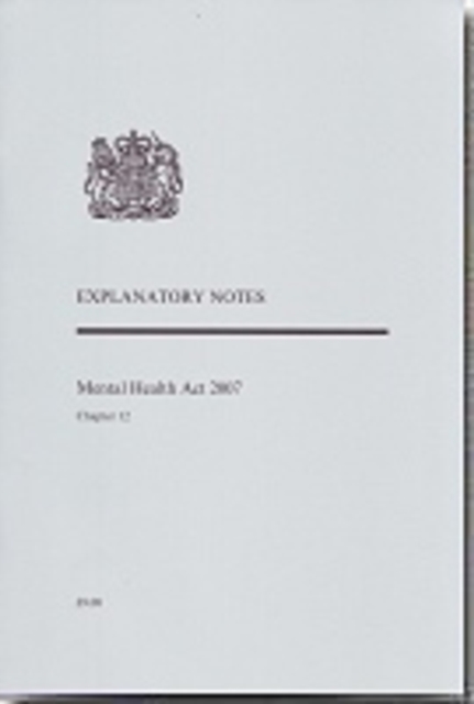 Mental Health Act 2007 : chapter 12, explanatory notes, Paperback / softback Book