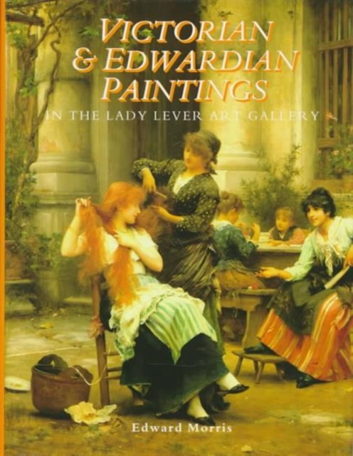 Victorian and Edwardian Paintings in the Lady Lever Art Gallery : British Artists Born After 1810 Excluding the Early Pre-Raphaelites, Hardback Book