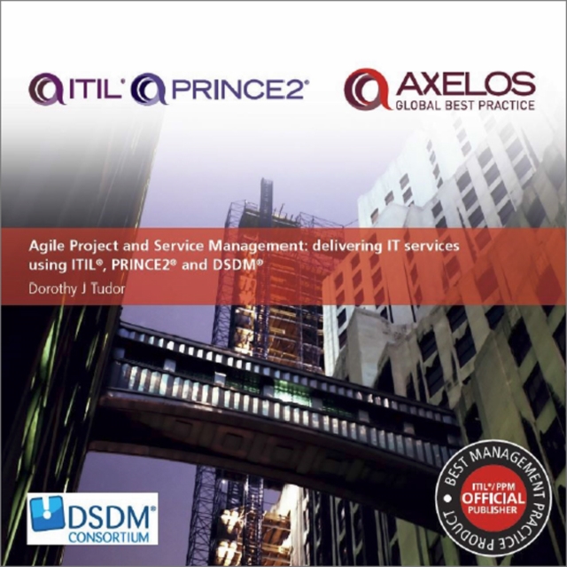 Agile project and service management : delivering IT services using PRINCE2, ITIL and DSDM, Paperback / softback Book
