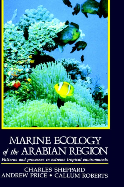 Marine Ecology of the Arabian Region : Patterns and Processes in Extreme Tropical Environments, Hardback Book