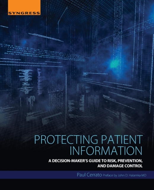 Protecting Patient Information : A Decision-Maker's Guide to Risk, Prevention, and Damage Control, Paperback / softback Book