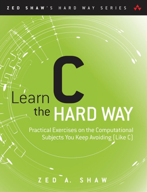 Learn C the Hard Way : Practical Exercises on the Computational Subjects You Keep Avoiding (Like C), EPUB eBook