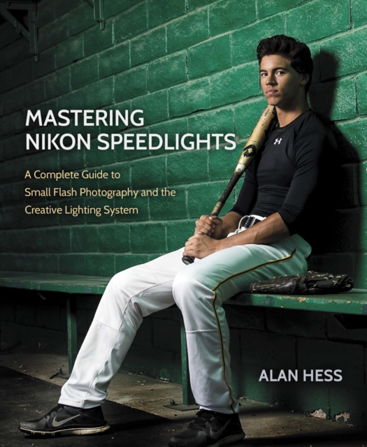 Mastering Nikon Speedlights : A Complete Guide to Small Flash Photography and the Creative Lighting System, EPUB eBook