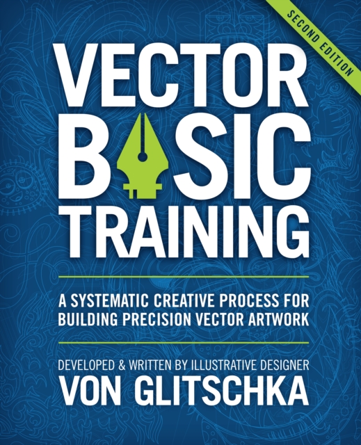 Vector Basic Training : A Systematic Creative Process for Building Precision Vector Artwork, EPUB eBook
