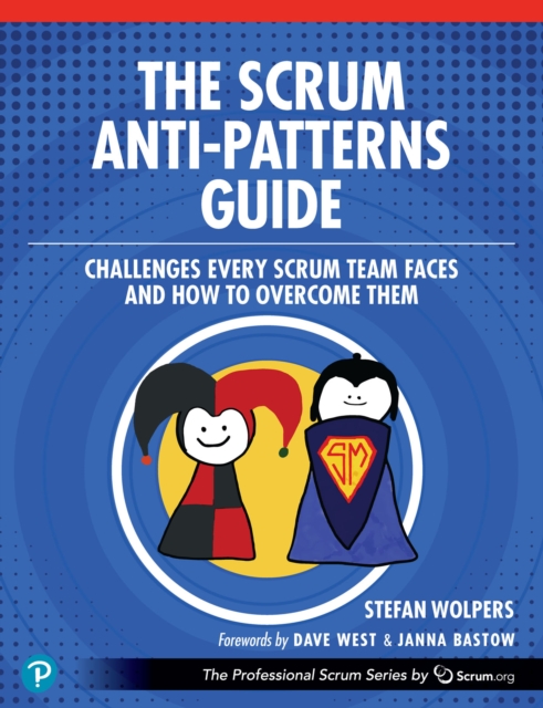 The Scrum Anti-Patterns Guide : Challenges Every Scrum Team Faces and How to Overcome Them, PDF eBook