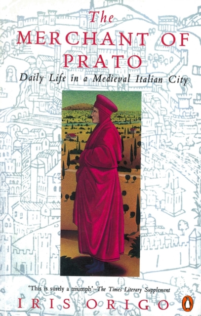The Merchant of Prato : Francesco di Marco Datini: Daily Life in a Medieval Italian City, Paperback Book