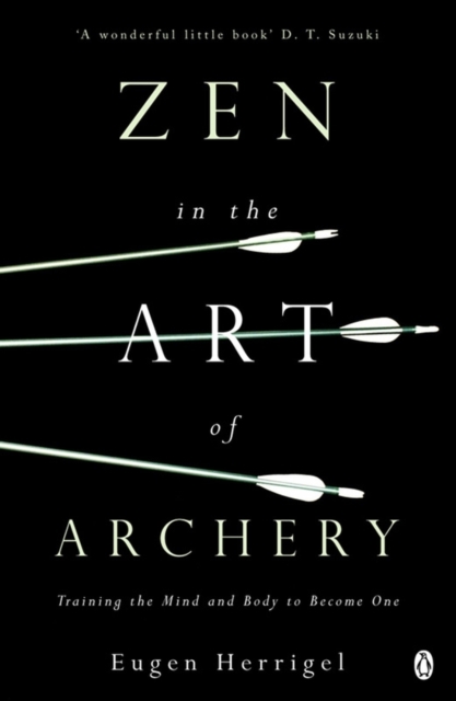 Zen in the Art of Archery : Training the Mind and Body to Become One, Paperback / softback Book