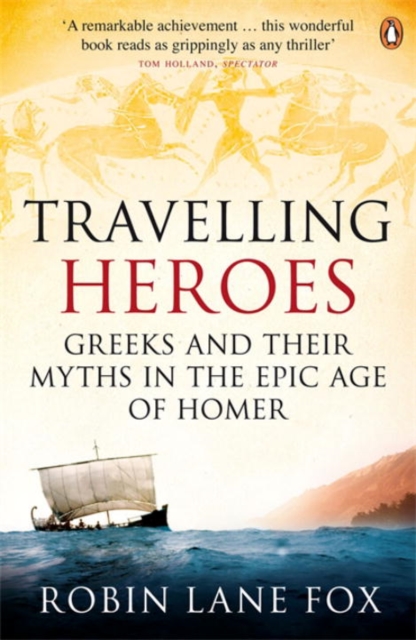 Travelling Heroes : Greeks and their myths in the epic age of Homer, Paperback / softback Book