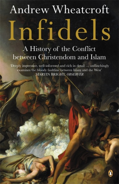 Infidels : A History of the Conflict Between Christendom and Islam, Paperback / softback Book