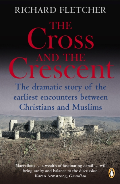 The Cross and the Crescent : The Dramatic Story of the Earliest Encounters Between Christians and Muslims, Paperback Book