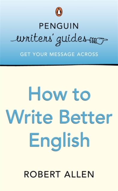Penguin Writers' Guides: How to Write Better English, Paperback / softback Book