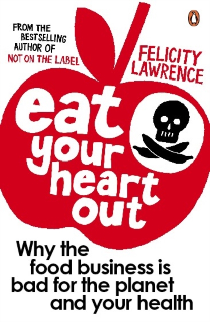 Eat Your Heart Out : Why the food business is bad for the planet and your health, Paperback / softback Book