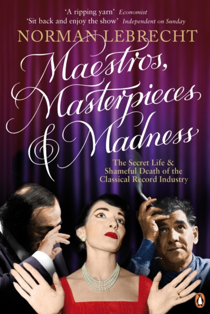 Maestros, Masterpieces and Madness : The Secret Life and Shameful Death of the Classical Record Industry, Paperback / softback Book