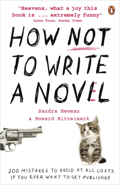 How NOT to Write a Novel : 200 Mistakes to avoid at All Costs if You Ever Want to Get Published, Paperback / softback Book