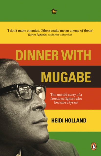 Dinner with Mugabe : The Untold Story of a Freedom Fighter Who Became a Tyrant, Paperback / softback Book