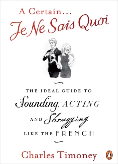 A Certain Je Ne Sais Quoi : The Ideal Guide to Sounding, Acting and Shrugging Like the French, Paperback / softback Book