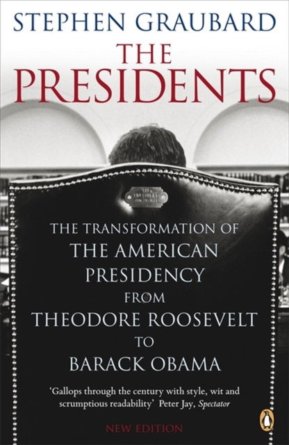 The Presidents : The Transformation of the American Presidency from Theodore Roosevelt to Barack Obama, Paperback / softback Book
