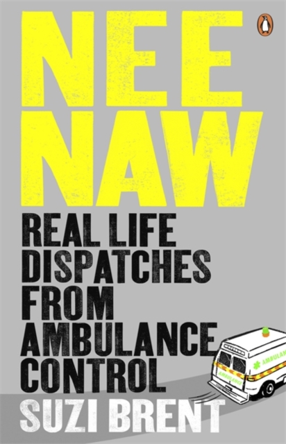Nee Naw : Real Life Dispatches From Ambulance Control, Paperback / softback Book