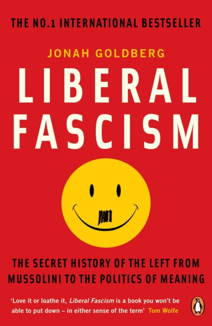 Liberal Fascism : The Secret History of the Left from Mussolini to the Politics of Meaning, EPUB eBook