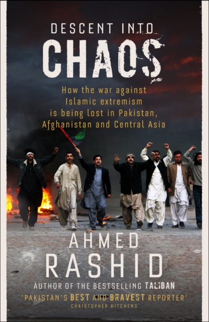 Descent into Chaos : How the War Against Islamic Extremism is Being Lost in Pakistan, Afghanistan and Central Asia, EPUB eBook