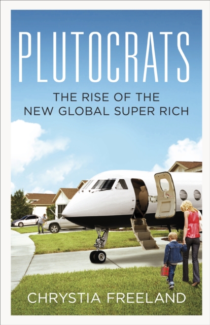 Plutocrats : The Rise of the New Global Super-Rich, EPUB eBook