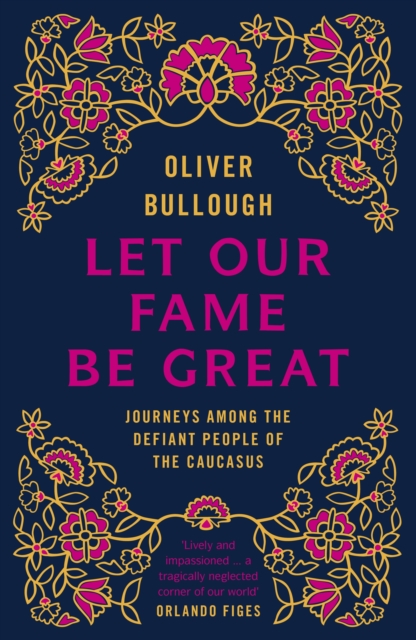 Let Our Fame Be Great : Journeys among the defiant people of the Caucasus, EPUB eBook