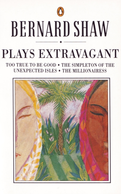 Plays Extravagant : Too True to be Good, The Simpleton of the Unexpected Isles, The Millionairess, EPUB eBook