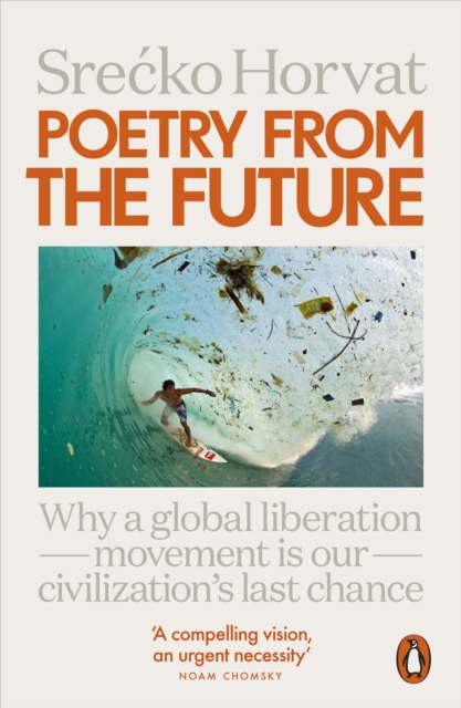 Poetry from the Future : Why a Global Liberation Movement Is Our Civilisation's Last Chance, EPUB eBook