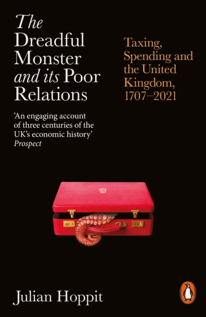 The Dreadful Monster and its Poor Relations : Taxing, Spending and the United Kingdom, 1707-2021, Paperback / softback Book