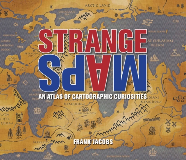 Strange Maps : An Atlas of Cartographic Curiosities, Paperback / softback Book