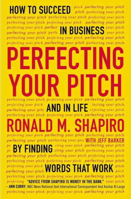 Perfecting Your Pitch : How to Succeed in Buisness and in Life By Finding Words That Work, Paperback / softback Book