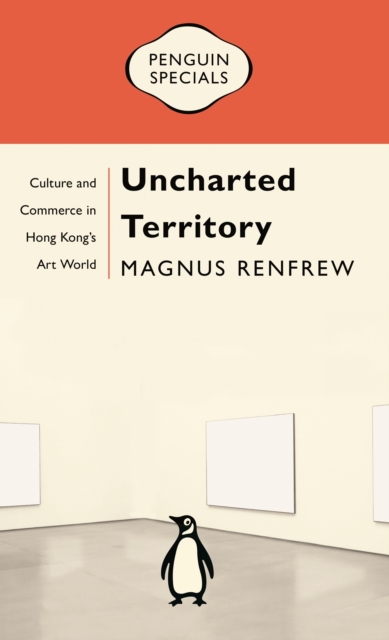 Uncharted Territory : Culture and Commerce in Hong Kong's Art World, Paperback / softback Book