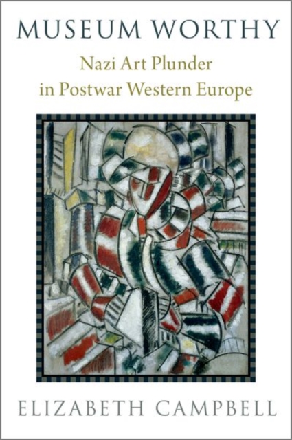 Museum Worthy : Nazi Art Plunder in Postwar Western Europe, Hardback Book