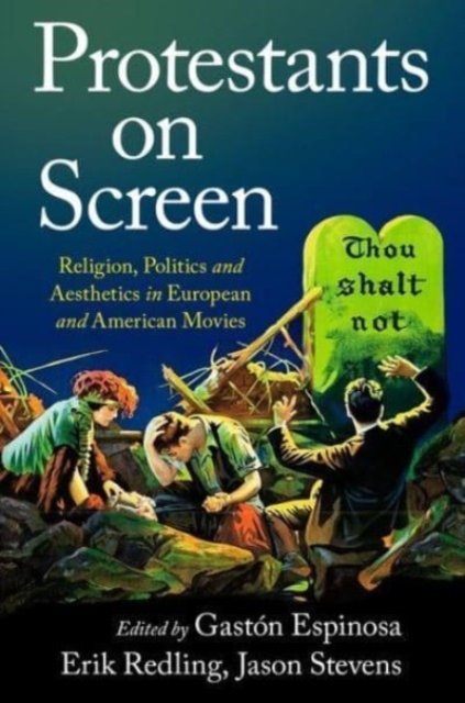 Protestants on Screen : Religion, Politics and Aesthetics in European and American Movies, Hardback Book