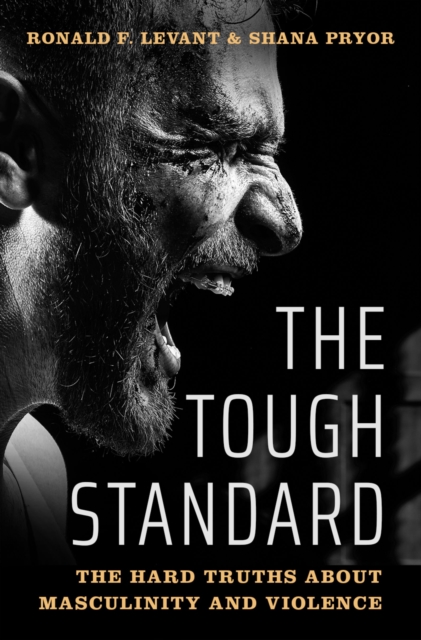The Tough Standard : The Hard Truths About Masculinity and Violence, PDF eBook