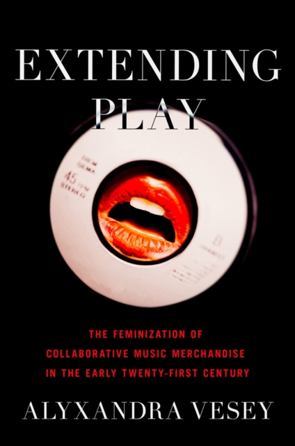 Extending Play : The Feminization of Collaborative Music Merchandise in the Early Twenty-First Century, EPUB eBook