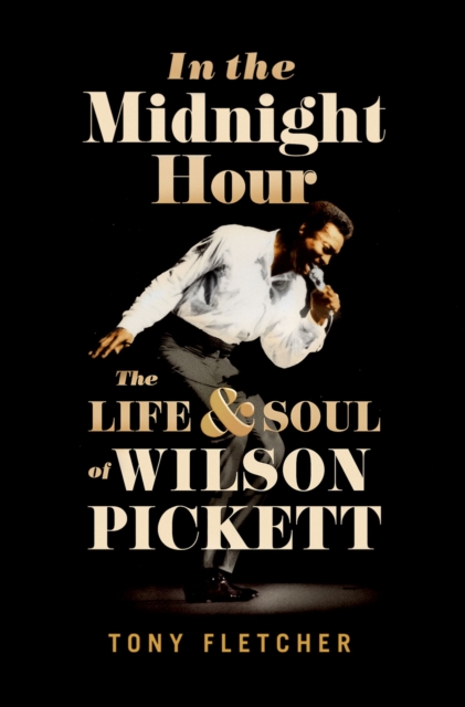 In the Midnight Hour : The Life & Soul of Wilson Pickett, PDF eBook