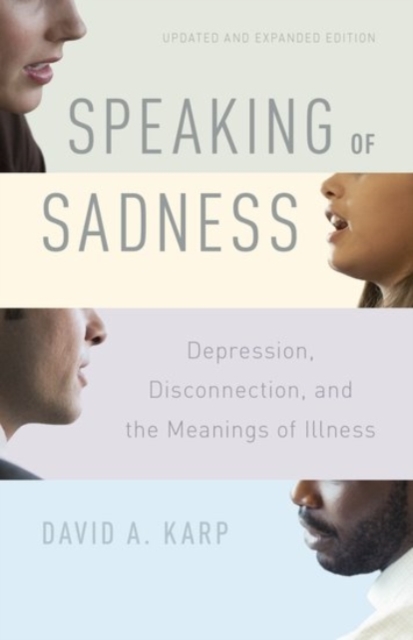 Speaking of Sadness : Depression, Disconnection, and the Meanings of Illness, Updated and Expanded Edition, Paperback / softback Book