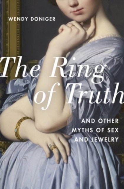 The Ring of Truth : And Other Myths of Sex and Jewelry, Hardback Book