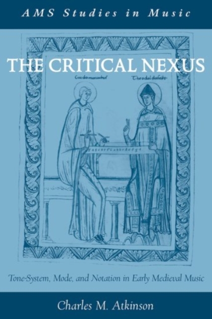 The Critical Nexus : Tone-System, Mode, and Notation in Early Medieval Music, Paperback / softback Book