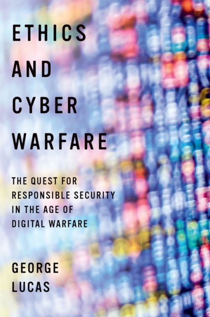 Ethics and Cyber Warfare : The Quest for Responsible Security in the Age of Digital Warfare, PDF eBook