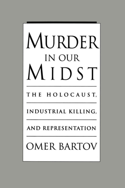 Murder in Our Midst : The Holocaust, Industrial Killing, and Representation, EPUB eBook