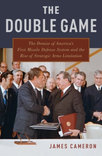 The Double Game : The Demise of America's First Missile Defense System and the Rise of Strategic Arms Limitation, Hardback Book