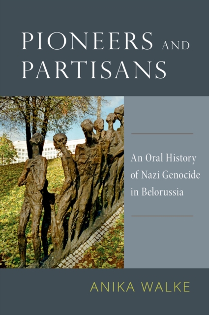 Pioneers and Partisans : An Oral History of Nazi Genocide in Belorussia, EPUB eBook