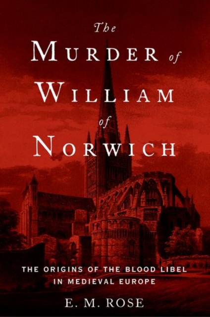 The Murder of William of Norwich : The Origins of the Blood Libel in Medieval Europe, Paperback / softback Book