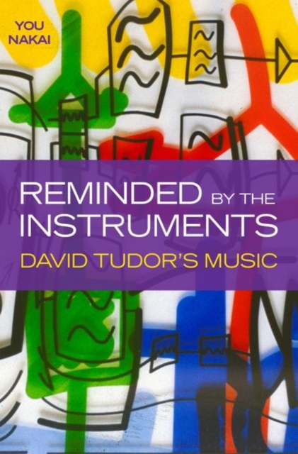 Reminded by the Instruments : David Tudor's Music, Hardback Book