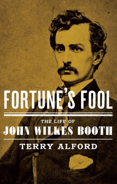 Fortune's Fool : The Life of John Wilkes Booth, Paperback / softback Book
