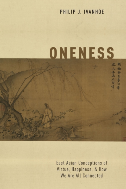 Oneness : East Asian Conceptions of Virtue, Happiness, and How We Are All Connected, EPUB eBook