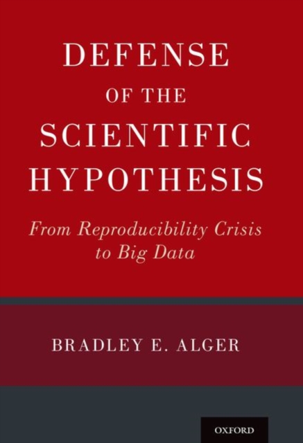 Defense of the Scientific Hypothesis : From Reproducibility Crisis to Big Data, Hardback Book